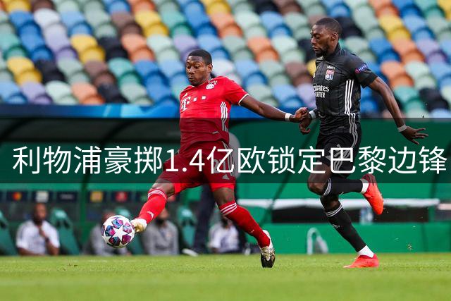 利物浦豪掷1.4亿欧锁定巴黎边锋巴尔科拉