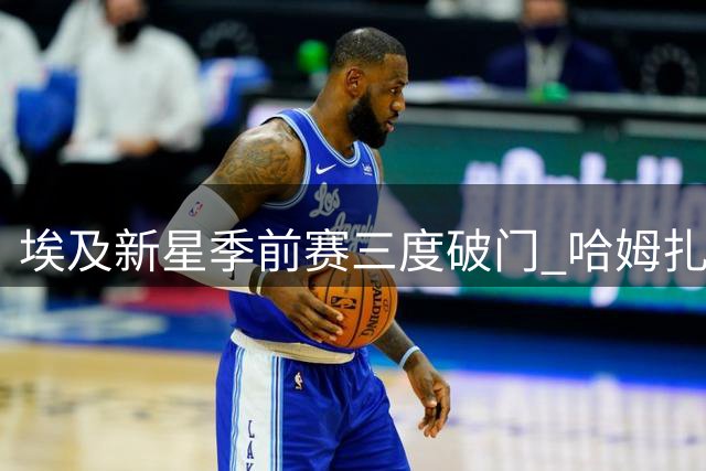 埃及新星季前赛三度破门 哈姆扎展现巴萨锋线竞争力