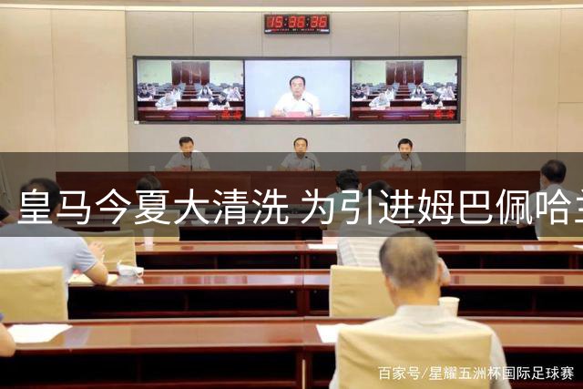皇马今夏大清洗 为引进姆巴佩哈兰德做准备