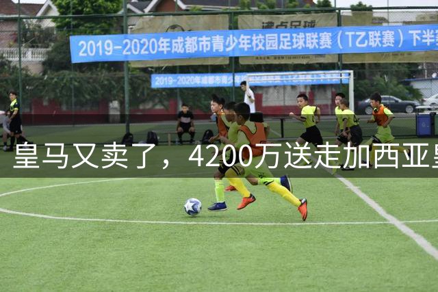 皇马又卖了，4200万送走加西亚皇马又卖人了