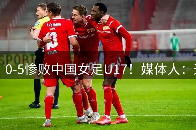 0-5惨败中国女足U17！媒体人：这支皇马女足U17基本就是U19的班底